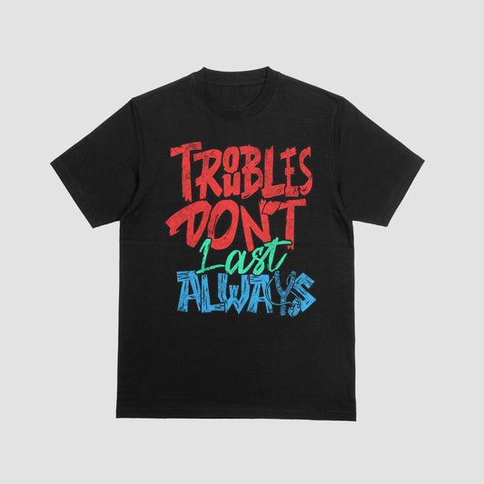 Inspirational Graphic T-Shirt – “Troubles Don’t Last Always” Motivational Tee